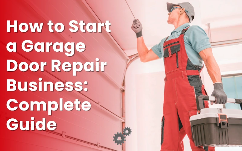 How to Start a Garage Door Repair Business: Complete Guide